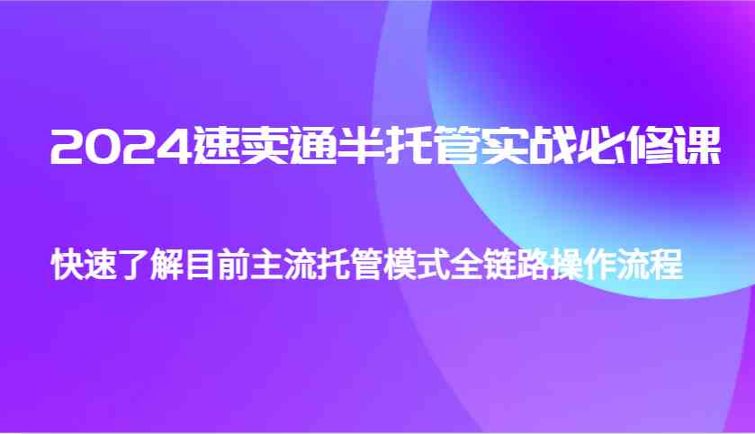 图片[1]-2024速卖通半托管从0到1实战必修课，帮助你快速了解目前主流托管模式全链路操作流程-三玖社区