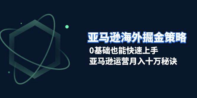 图片[1]-亚马逊海外掘金策略，0基础也能快速上手，亚马逊运营月入十万秘诀-三玖社区