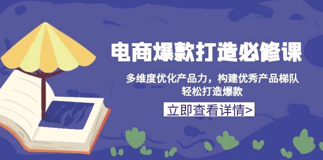 图片[1]-电商爆款打造必修课：多维度优化产品力，构建优秀产品梯队，轻松打造爆款-三玖社区