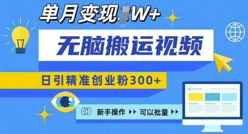 无脑搬运视频号可批量复制，新手即可操作，日引精准创业粉300+，月变现过W 【揭秘】