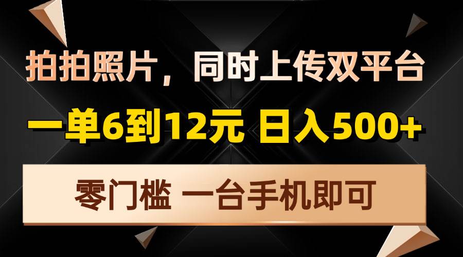 图片[1]-拍拍照片，同时上传双平台，一单6到12元，轻轻松松日入500+，零门槛，…-百盟网