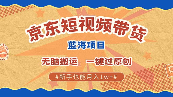 图片[1]-京东短视频带货 2025新风口 批量搬运 单号月入过万 上不封顶-三玖社区