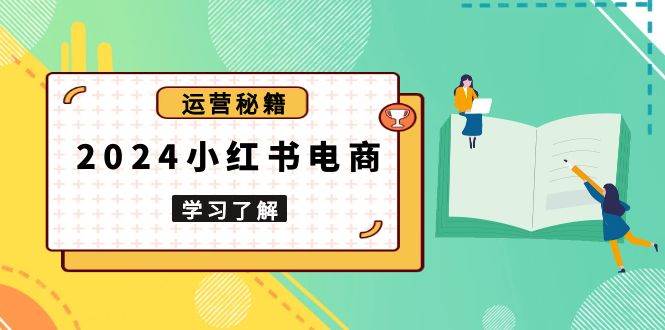 图片[1]-2024小红书电商教程，从入门到实战，教你有效打造爆款店铺，掌握选品技巧-三玖社区