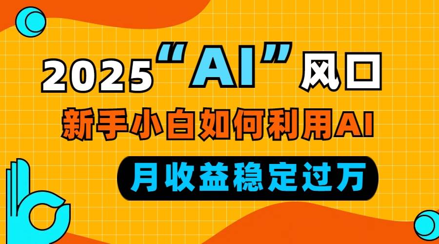 图片[1]-2025“ AI ”风口，新手小白如何利用ai，每月收益稳定过万-三玖社区