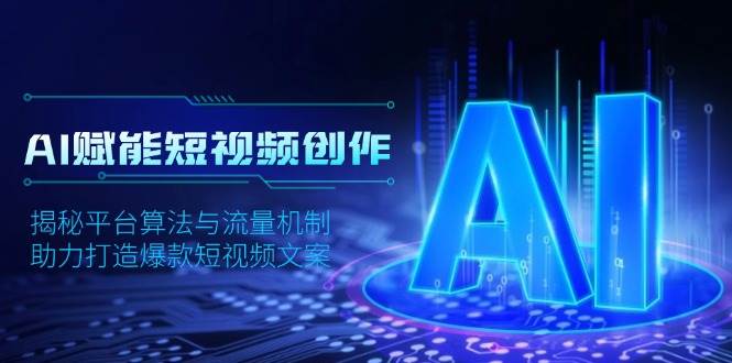 图片[1]-AI赋能短视频创作，揭秘平台算法与流量机制，助力打造爆款短视频文案-三玖社区