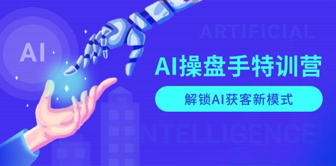 图片[1]-AI-操盘手特训营，解锁AI获客新模式，全面掌握AI商业应用与提示词技巧-三玖社区