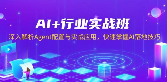 图片[1]-AI+行业实战班，深入解析Agent配置与实战应用，快速掌握AI落地技巧-三玖社区