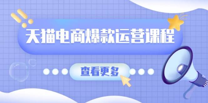 图片[1]-天猫电商爆款运营课程，爆款卖点提炼与流量实操，多套模型全面学习-三玖社区