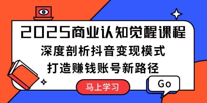 图片[1]-2025商业认知觉醒课程：深度剖析抖音变现模式，打造赚钱账号新路径-百盟网