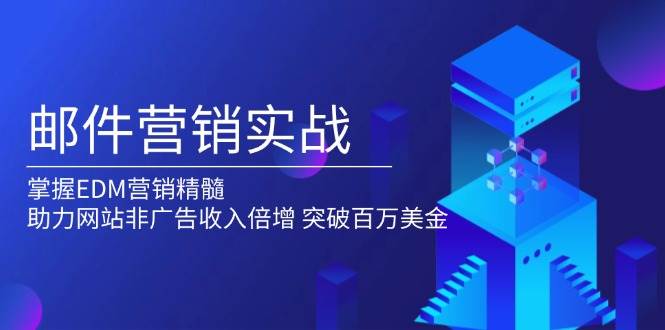 图片[1]-邮件营销实战，掌握EDM营销精髓，助力网站非广告收入倍增，突破百万美金-三玖社区