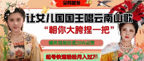 让女儿国国王开口唱云南山歌“朝你大胯捏一把”，爆笑视频狂揽点赞20W点赞，熟练后起号快轻松月入过W-有量联盟