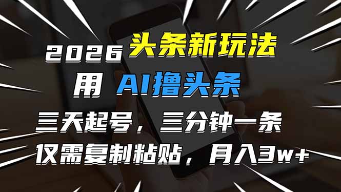 2026最新头条玩法,用AI撸头条,3天必起号,3分钟1条,只需要复制粘贴,简单月入3W+-百盟网