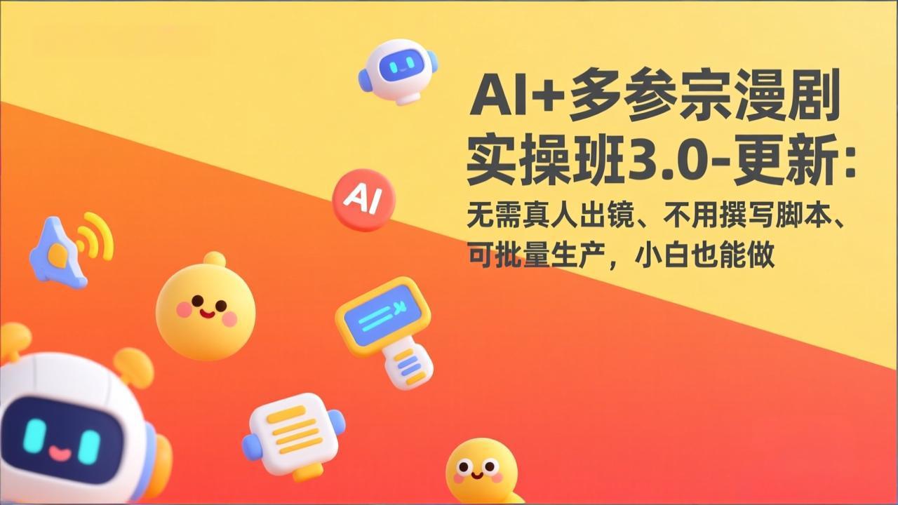 AI+多参宗漫剧实操班3.0-更新:无需真人出镜、不用撰写脚本、可批量生产,小白也能做-百盟网