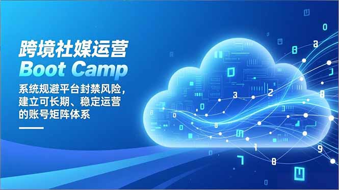 跨境社媒运营Boot Camp:系统规避平台封禁风险,建立可长期、稳定运营的账号矩阵体系-百盟网