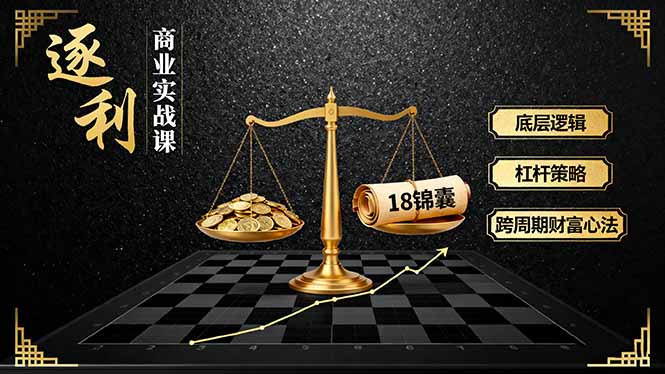 《逐 利》商业实战课,底层逻辑、杠杆策略、18锦囊,跨周期财富心法(更新-百盟网