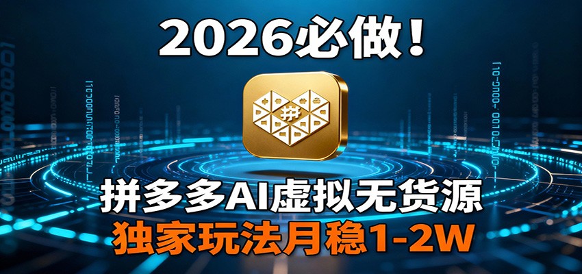 2026 必做!拼多多 AI 虚拟无货源,独家玩法月稳 1-2W-百盟网