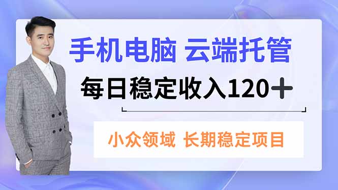 手机、电脑云端托管,每日稳定收入120+,小众领域长期稳定-百盟网
