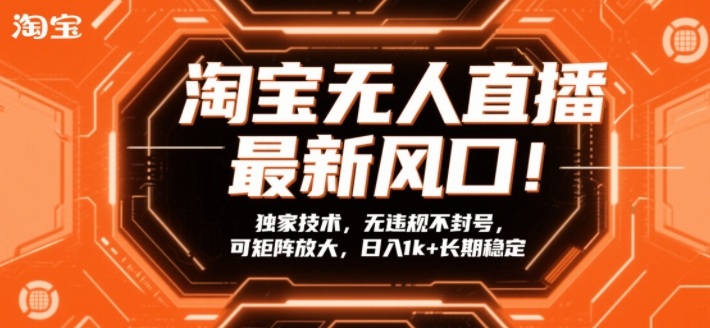 淘宝无人直播最新风口!独家技术,无违规不封号,可矩阵放大,日入1k+长期稳定【揭秘】-百盟网