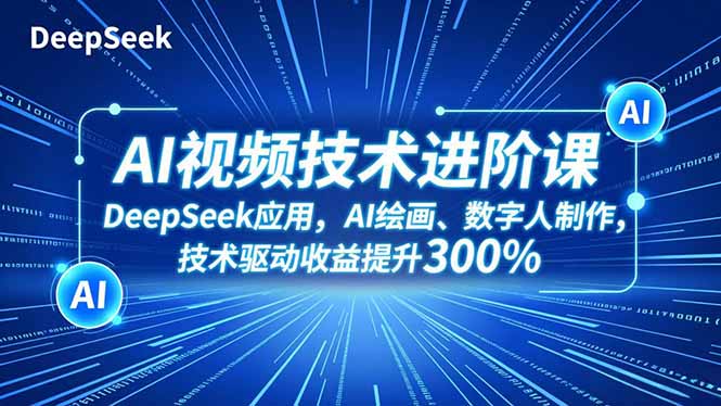 AI视频技术进阶课,DeepSeek应用、AI绘画、数字人制作,技术驱动收益提升300%-百盟网
