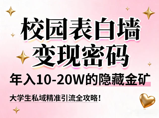 校园表白墙变现密码,年入10-20W的隐藏金矿,大学生私域精准引流全攻略!-百盟网