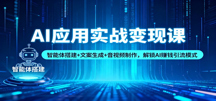 AI应用实战变现课:智能体搭建+文案生成+音视频制作,解锁AI赚钱引流模式-百盟网