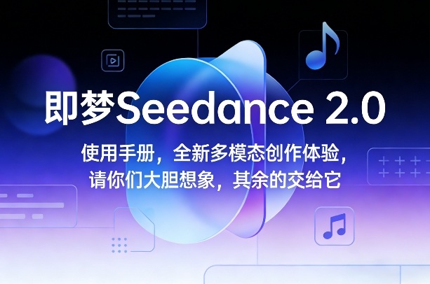 即梦Seedance 2.0使用手册,全新多模态创作体验,请你们大胆想象,其余的交给它-百盟网
