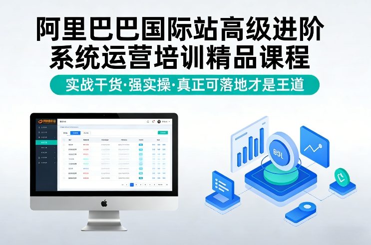 阿里巴巴国际站高级进阶系统运营培训精品课程,实战干货,强实操,真正可落地才是王道-百盟网