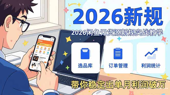 2026闲鱼无货源新规实战教学,从零基础搭建账号到选品上架运营,带你稳定出单月利润破万-百盟网