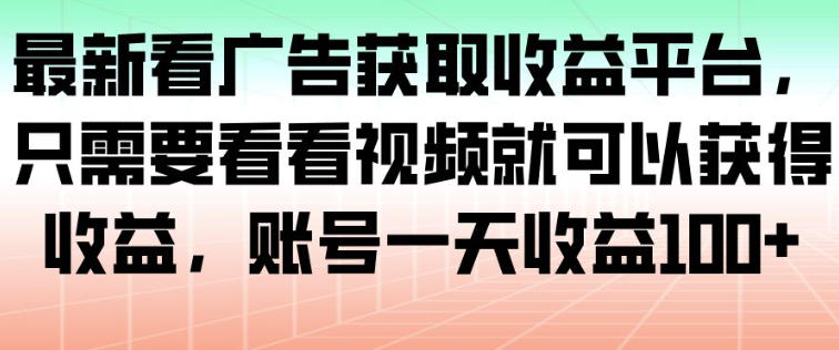 最新看广告获取收益平台,只需要看看视频就可以获得收益,账号一天收益100+-百盟网