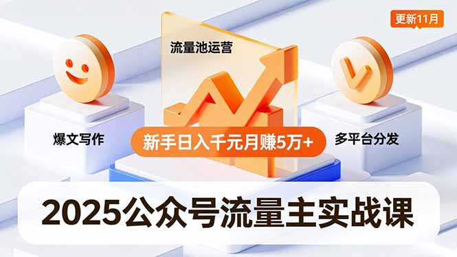 2025公众号流量主实战课,爆文写作、流量池运营、多平台分发,新手日入千元月赚5万+更新11月-百盟网