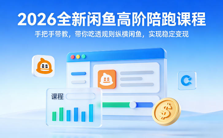 2026全新闲鱼高阶陪跑课程,手把手带教,带你吃透规则纵横闲鱼,实现稳定变现-百盟网